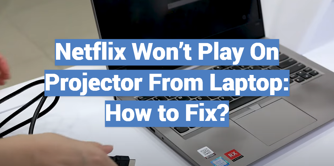 Netflix Won’t Play On Projector From Laptop: How to Fix?